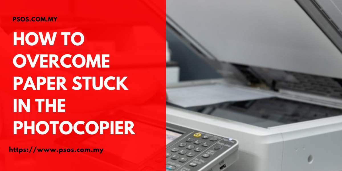 How to paper stuck in the photocopier Rental Diretory Malaysia